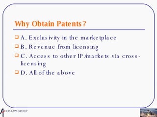 Why Obtain Patents? A. Exclusivity in the marketplace B. Revenue from licensing C. Access to other IP/markets via cross-licensing D. All of the above 