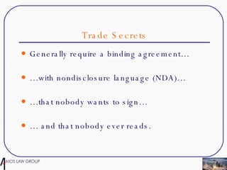 Trade Secrets Generally require a binding agreement… … with nondisclosure language (NDA)… … that nobody wants to sign… …  and that nobody ever reads. 