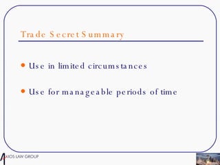 Trade Secret Summary Use in limited circumstances Use for manageable periods of time 