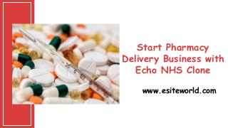 Start Pharmacy
Delivery Business with
Echo NHS Clone
www.esiteworld.com
 