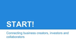 START!
Connecting business creators, investors and
collaborators

 
