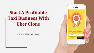 Start A Profitable
Taxi Business With
Uber Clone
www.cubetaxi.com
 