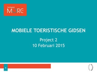 Project 2
10 Februari 2015
MOBIELE TOERISTISCHE GIDSEN
1
 