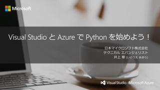Visual Studio と Azure で Python を始めよう！
日本マイクロソフト株式会社
テクニカル エバンジェリスト
井上 章 (いのうえ あきら)
 