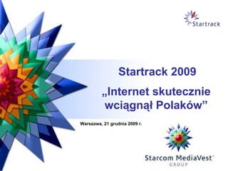 Startrack 2009   „ Internet skutecznie wciągnął Polaków” Warszawa, 21 grudnia 2009 r. 