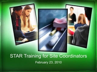 STAR Training for Site Coordinators February 23, 2010 