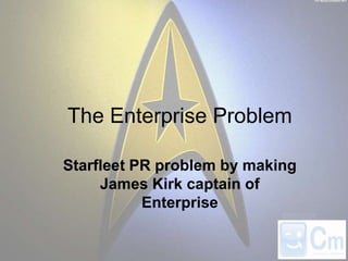 The Enterprise Problem Starfleet PR problem by making James Kirk captain of Enterprise 