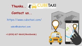 Thanks..
sales@cubetaxi.com
+1 (858) 427-0668 (Worldwide)
Contact us..
https://www.cubetaxi.com/
 