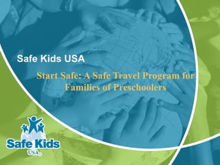 Safe Kids USA
   Start Safe: A Safe Travel Program for
          Families of Preschoolers
 