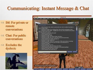 Communicating: Instant Message & Chat IM: For private or remote conversations Chat: For public conversations Excludes the dyslexic 