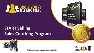 START Selling
Sales Coaching Program
http://www.growyourbusiness.club
 