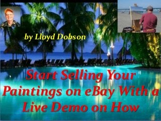 by Lloyd Dobson

Start Selling Your
Paintings on eBay With a
Live Demo on How

 