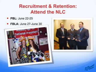 Recruitment & Retention:
            Attend the NLC
 PBL: June 22-25
 FBLA: June 27-June 30
 
