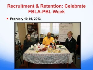 Recruitment & Retention: Celebrate
        FBLA-PBL Week
 February 10-16, 2013
 