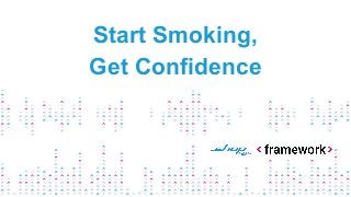 Start Smoking,
Get Confidence
 