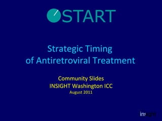 Strategic Timing  of Antiretroviral Treatment   Community Slides INSIGHT Washington ICC August 2011 