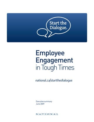 Employee
Engagement
inToughTimes



Executive summary
June 2009
national.ca/startthedialogue
 