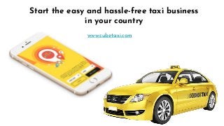 Start the easy and hassle-free taxi business
in your country
www.cubetaxi.com
 