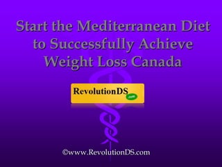 Start the Mediterranean Diet
  to Successfully Achieve
    Weight Loss Canada




      ©www.RevolutionDS.com
 