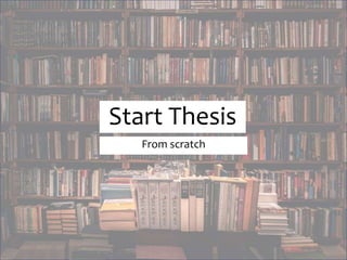 Start Thesis
From scratch
 