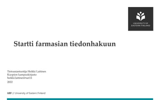 UEF // University of Eastern Finland
Tietoasiantuntija Heikki Laitinen
Kuopion kampuskirjasto
heikki.laitinen@uef.fi
2022
Startti farmasian tiedonhakuun
 