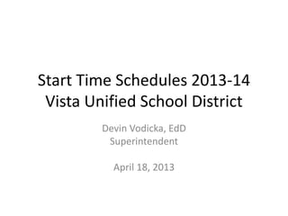 Start Time Schedules 2013-14
Vista Unified School District
Devin Vodicka, EdD
Superintendent
April 18, 2013
 