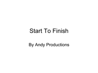 Start To Finish By Andy Productions 