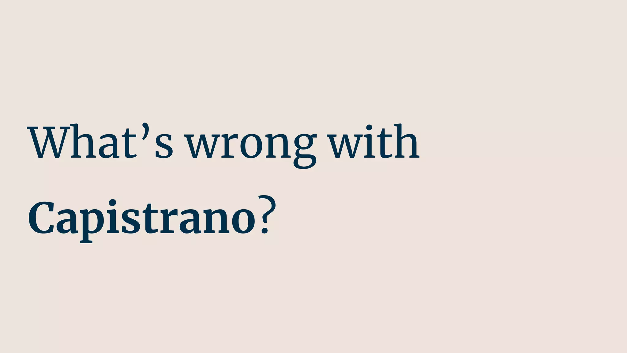 What’s wrong with
Capistrano?
 