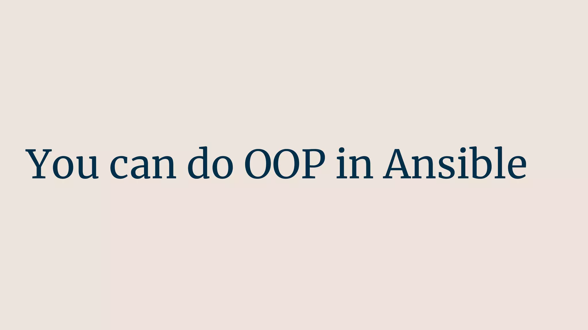 You can do OOP in Ansible
 