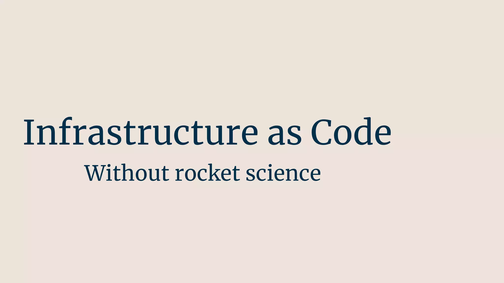 Infrastructure as Code
Without rocket science
 