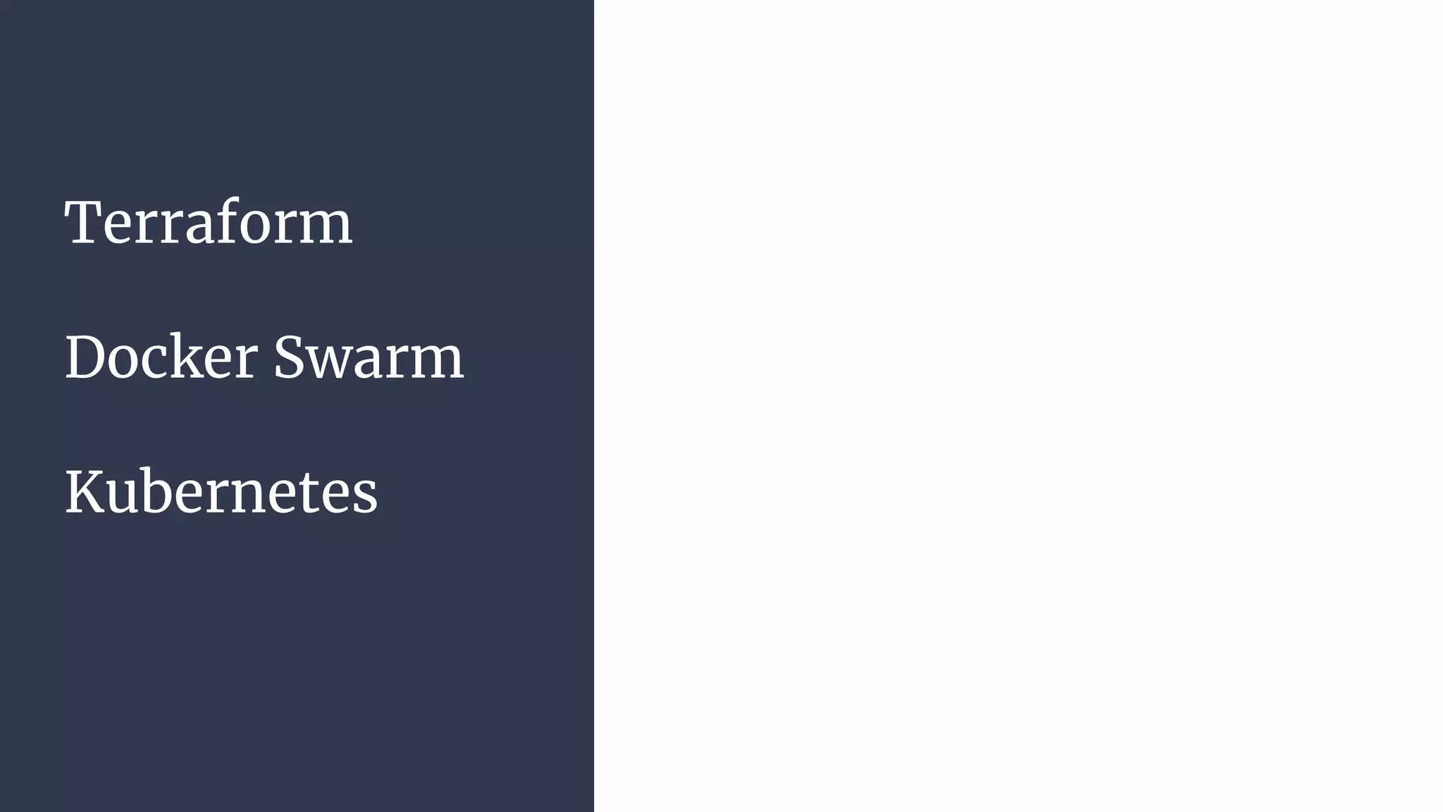 Terraform
Docker Swarm
Kubernetes
 