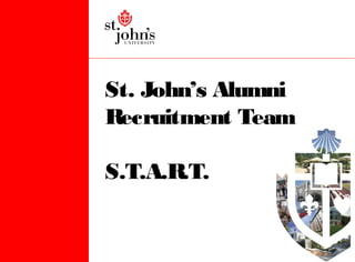 St. John’s Alumni
Recruitment Team

S.T.A.R.T.
 