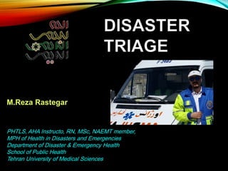 M.Reza Rastegar
PHTLS, AHA Instructo, RN, MSc, NAEMT member,
MPH of Health in Disasters and Emergencies
Department of Disaster & Emergency Health
School of Public Health
Tehran University of Medical Sciences
 