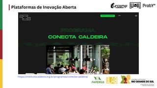 Plataformas de Inovação Aberta
https://institutocaldeira.org.br/programas/conecta-caldeira/
 