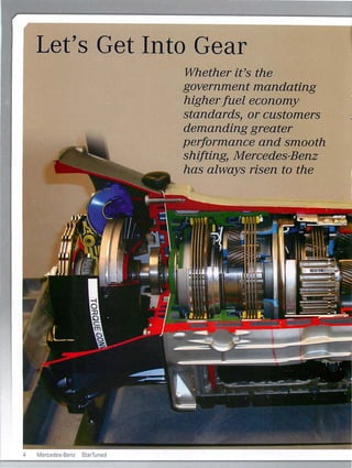 Let's Get Into Gear
4 Mercedes-Benz StarTuned
Whether it's the
government mandating
higherfuel economy
standards, or customers
demanding greater
performance and smooth
shifting, Mercedes-Benz
has always risen to the
 