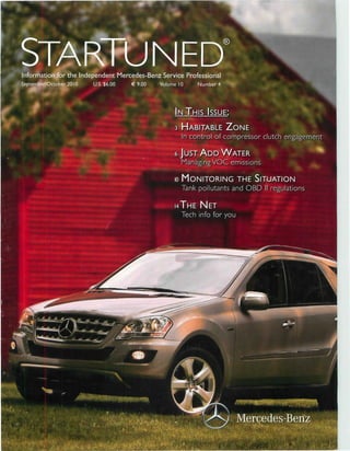 TAKTU
Information for the Independent Mercedes-Benz Service Professional
September/October 2010   U.S. $6.00   €9.00   Volume 10   Number 4




                                                   I N THIS ISSUE:

                                                   3 HABITABLE Z O N E


                                                   6 JUST A D D W A T E R
                                                     ManagingVOC emissions

                                                   i MONITORING THE SITUATION
                                                   o
                                                     Tank pollutants and O B D II regulations

                                                   i4THE N E T
 