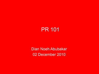 PR 101


Dian Noeh Abubakar
02 December 2010
 