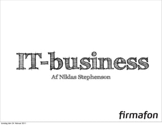 IT-business   Af Niklas Stephenson




torsdag den 24. februar 2011
 