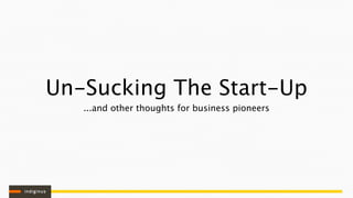 Un-Sucking The Start-Up
   ...and other thoughts for business pioneers
 