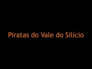 Piratas do Vale do Silício
 