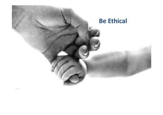 Be Ethical
 