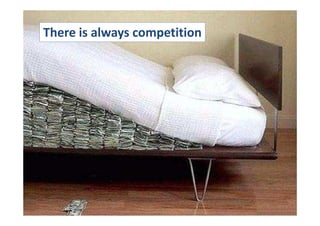 There is always competition
 