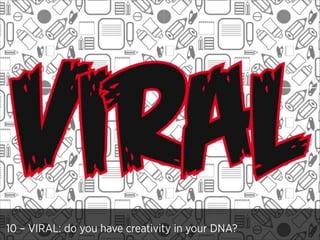 10 – VIRAL: do you have creativity in your DNA?

 