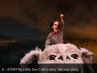 4 – STORYTELLING: Don’t tell a story. Tell your story.

 