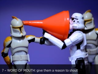 7 – WORD OF MOUTH: give them a reason to shout

 