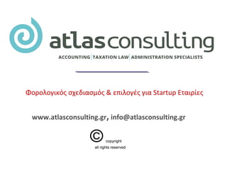 www.atlasconsulting.gr, info@atlasconsulting.gr
Φορολογικός σχεδιασμός & επιλογές για Startup Εταιρίες
 