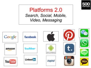 Platforms 2.0 
Search, Social, Mobile,
Video, Messaging
 