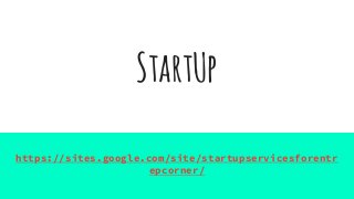 StartUp
https://sites.google.com/site/startupservicesforentr
epcorner/
 