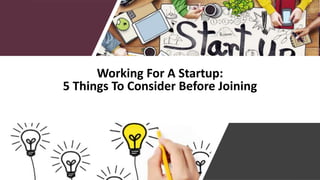 Working For A Startup:
5 Things To Consider Before Joining
 