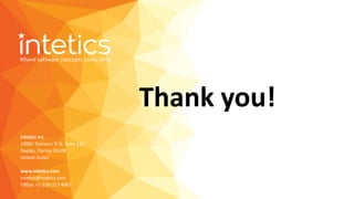 Intetics Inc.
10001 Tamiami Tr N, Suite 114
Naples, Florida 34108
United States
www.intetics.com
intetics@intetics.com
Office: +1-239-217-4907
Thank you!
 